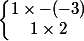 \left\lbrace\begin{matrix} 1 \times - (-3 )\\ 1 \times 2 \end{matrix}\right.